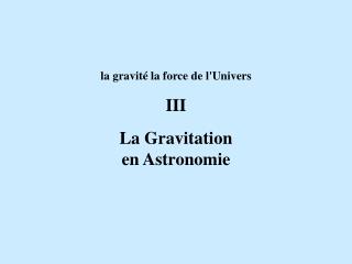 la gravité la force de l'Univers III La Gravitation en Astronomie