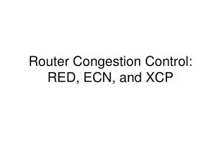 Router Congestion Control: RED, ECN, and XCP