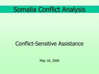 Somalia Conflict Analysis Conflict-Sensitive Assistance May 18, 2006
