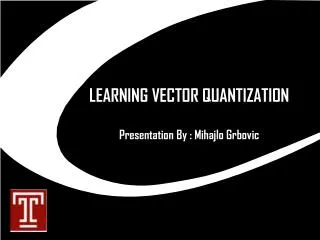 LEARNING VECTOR QUANTIZATION Presentation By : Mihajlo Grbovic
