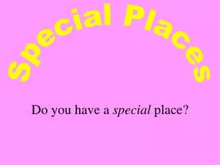 Do you have a special place?