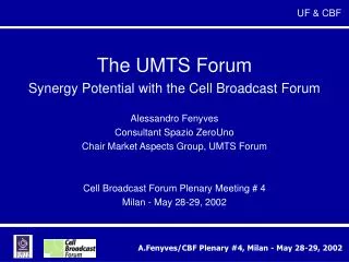 The UMTS Forum Synergy Potential with the Cell Broadcast Forum Alessandro Fenyves Consultant Spazio ZeroUno Chair Market