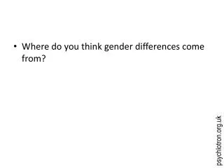 Where do you think gender differences come from?