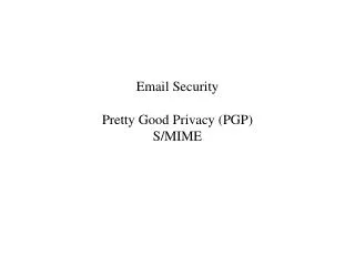 Email Security Pretty Good Privacy (PGP) S/MIME