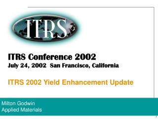 ITRS Conference 2002 July 24, 2002 San Francisco, California ITRS 2002 Yield Enhancement Update