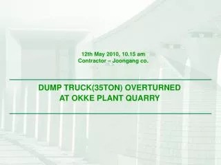 DUMP TRUCK(35TON) OVERTURNED AT OKKE PLANT QUARRY