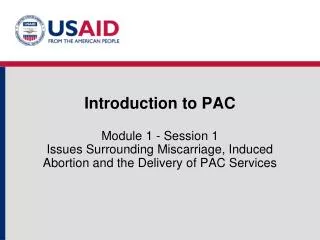 Introduction to PAC Module 1 - Session 1 Issues Surrounding Miscarriage, Induced Abortion and the Delivery of PAC Servi
