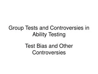 Group Tests and Controversies in Ability Testing