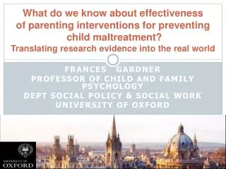 Frances Gardner Professor of Child and Family Psychology Dept social policy &amp; social work University of Oxford