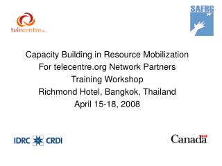 Capacity Building in Resource Mobilization For telecentre.org Network Partners Training Workshop Richmond Hotel, Bangkok