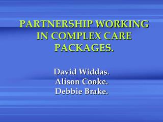 PARTNERSHIP WORKING IN COMPLEX CARE PACKAGES.