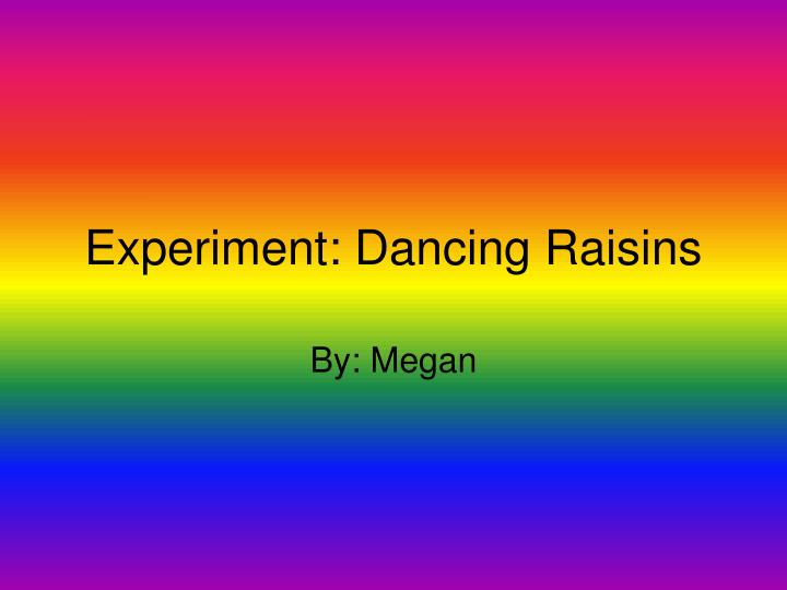 experiment dancing raisins