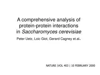 A comprehensive analysis of protein - protein interactions in Saccharomyces cerevisiae Peter Uetz, Loic Giot, Gerard Ca
