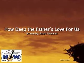 How Deep the Father’s Love For Us Written by: Stuart Townend