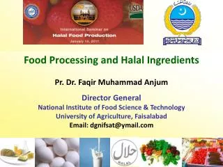 Food Processing and Halal Ingredients Pr. Dr. Faqir Muhammad Anjum Director General National Institute of Food Science &