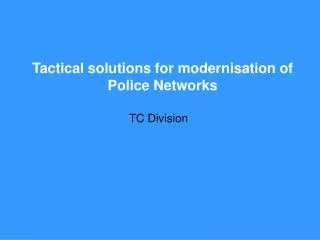 Tactical solutions for modernisation of Police Networks