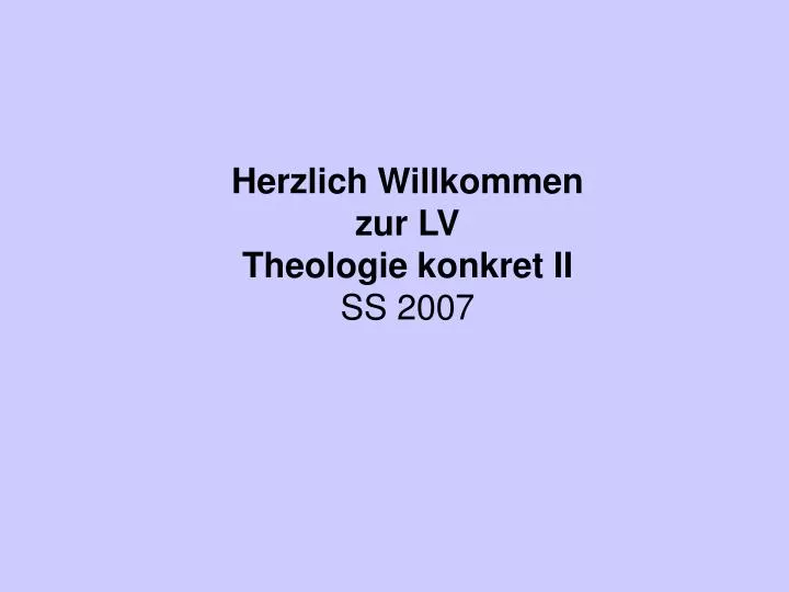 herzlich willkommen zur lv theologie konkret ii ss 2007
