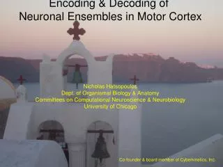 Encoding &amp; Decoding of Neuronal Ensembles in Motor Cortex Nicholas Hatsopoulos Dept. of Organismal Biology &amp; An