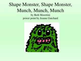 Shape Monster, Shape Monster, Munch, Munch, Munch by Beth Morettini power point by Jeanne Guichard