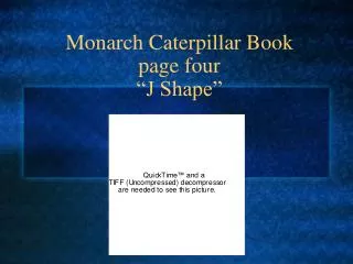 Monarch Caterpillar Book page four “J Shape”