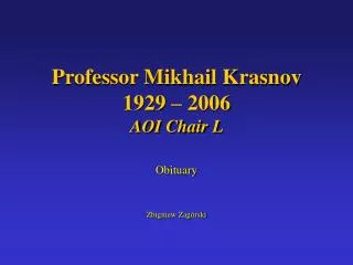 Professor Mikhail Krasnov 1929 – 2006 AOI Chair L