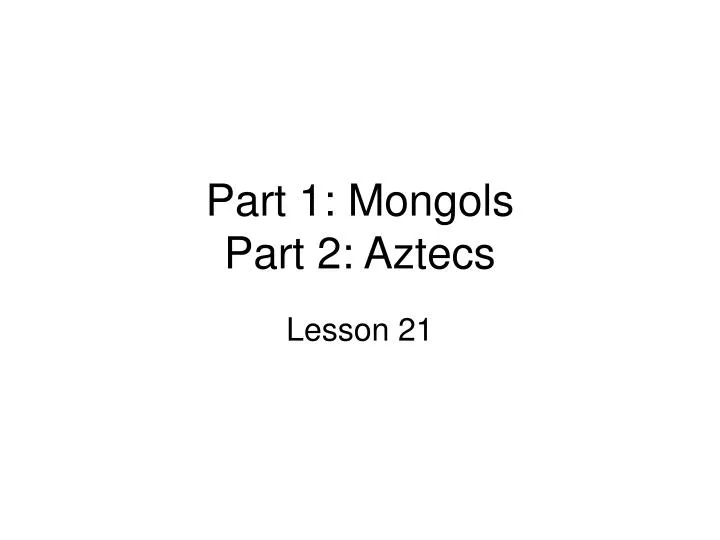 part 1 mongols part 2 aztecs