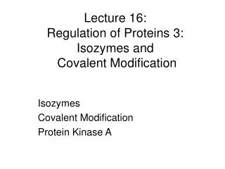 Lecture 16: Regulation of Proteins 3: Isozymes and Covalent Modification