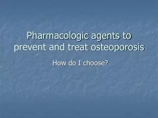 Pharmacologic agents to prevent and treat osteoporosis