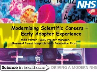 Modernising Scientific Careers – 	Early Adopter Experience Mike Palmer – MSC Project Manager, Sherwood Forest