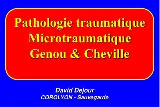 Pathologie traumatique Microtraumatique Genou &amp; Cheville