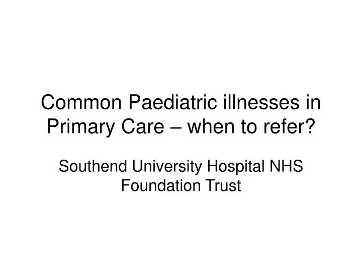 common paediatric illnesses in primary care when to refer