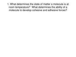 1. What determines the state of matter a molecule is at room temperature? What determines the ability of a molecule to