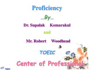 Proficiency … By … Dr. Supalak Komarakul and Mr. Robert Woodhead TOEIC Center of Professional Assessment (Thailand)