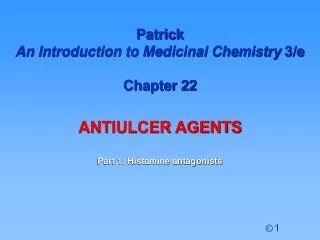 Patrick An Introduction to Medicinal Chemistry 3/e Chapter 22 ANTIULCER AGENTS Part 1: Histamine antagonists