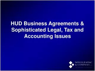 HUD Business Agreements &amp; Sophisticated Legal, Tax and Accounting Issues
