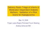 Delivery Room Triage of Infants of Medication Dependant Diabetic Mothers: Validation of a Risk Score for Hypoglycemia - slide 1