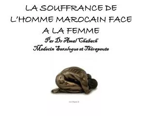 LA SOUFFRANCE DE L’HOMME MAROCAIN FACE A LA FEMME Par Dr Amal Chabach Medecin Sexologue et Thérapeute