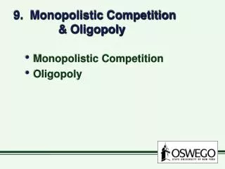 9. Monopolistic Competition 		&amp; Oligopoly