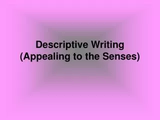 Descriptive Writing (Appealing to the Senses)