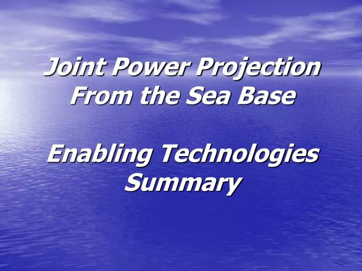 joint power projection from the sea base enabling technologies summary