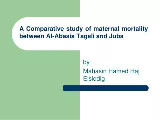 A Comparative study of maternal mortality between Al-Abasia Tagali and Juba