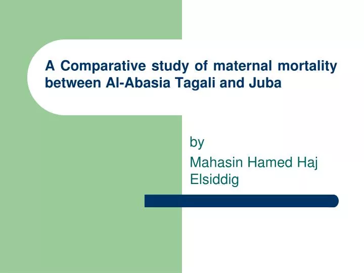 a comparative study of maternal mortality between al abasia tagali and juba