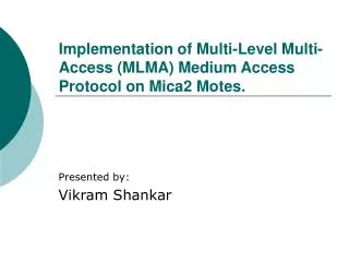 Implementation of Multi-Level Multi-Access (MLMA) Medium Access Protocol on Mica2 Motes.