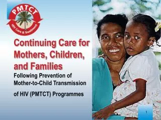 Continuing Care for Mothers, Children, and Families Following Prevention of Mother-to-Child Transmission of HIV (PMTCT)
