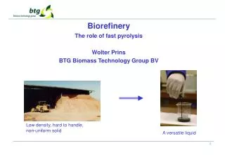 Biorefinery The role of fast pyrolysis Wolter Prins BTG Biomass Technology Group BV