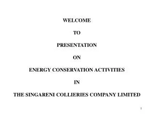 WELCOME TO PRESENTATION ON ENERGY CONSERVATION ACTIVITIES IN THE SINGARENI COLLIERIES COMPANY LIMITED