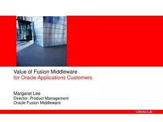 Value of Fusion Middleware for Oracle Applications Customers Margaret Lee Director, Product Management Oracle Fusion M