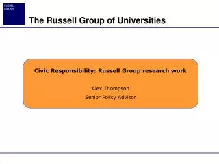 Civic Responsibility: Russell Group research work Alex Thompson Senior Policy Advisor