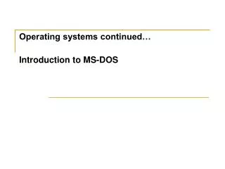 Operating systems continued… Introduction to MS-DOS