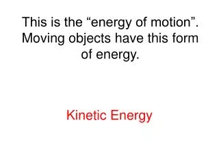 This is the “energy of motion”. Moving objects have this form of energy.